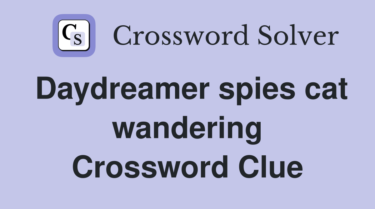 Daydreamer spies cat wandering Crossword Clue