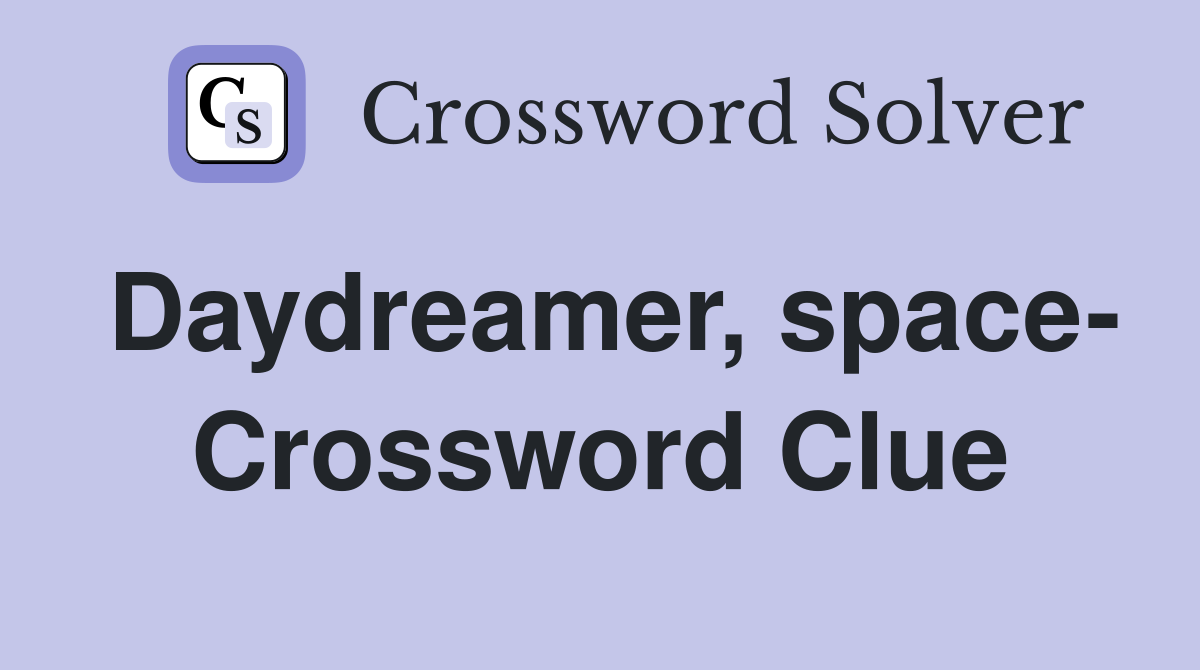 Daydreamer, space- Crossword Clue