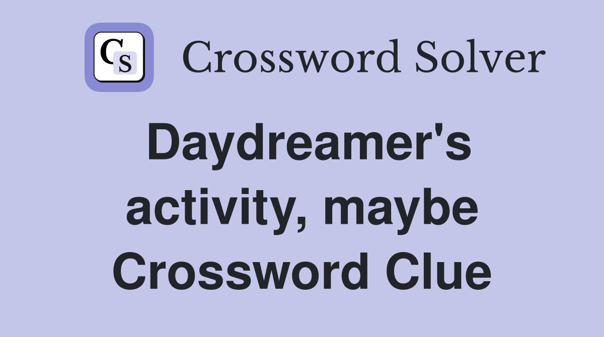 Daydreamer's activity, maybe Crossword Clue