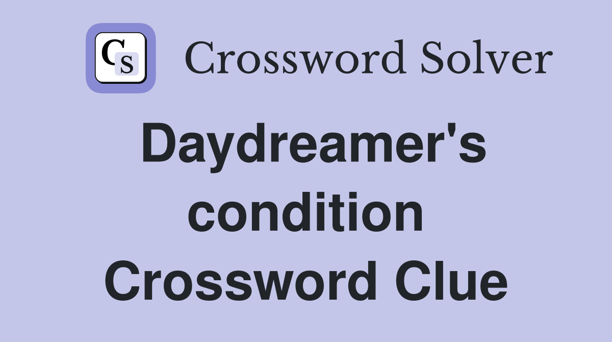 Daydreamer's condition Crossword Clue