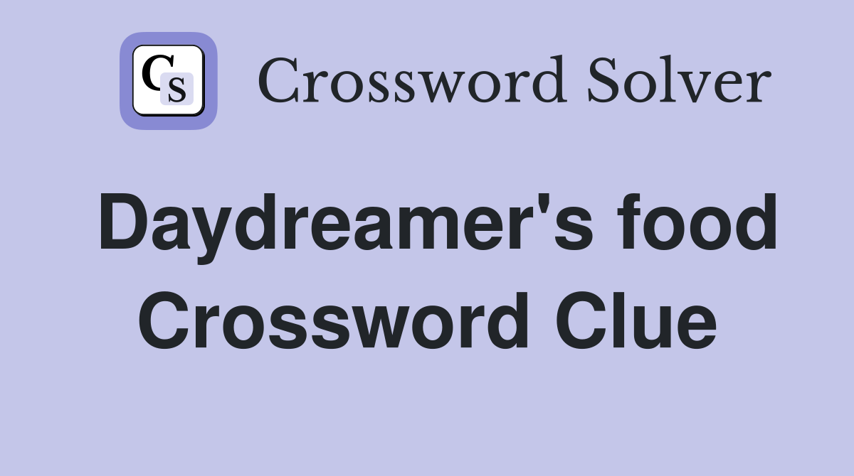 Daydreamer's food Crossword Clue
