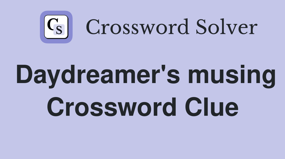 Daydreamer's musing Crossword Clue