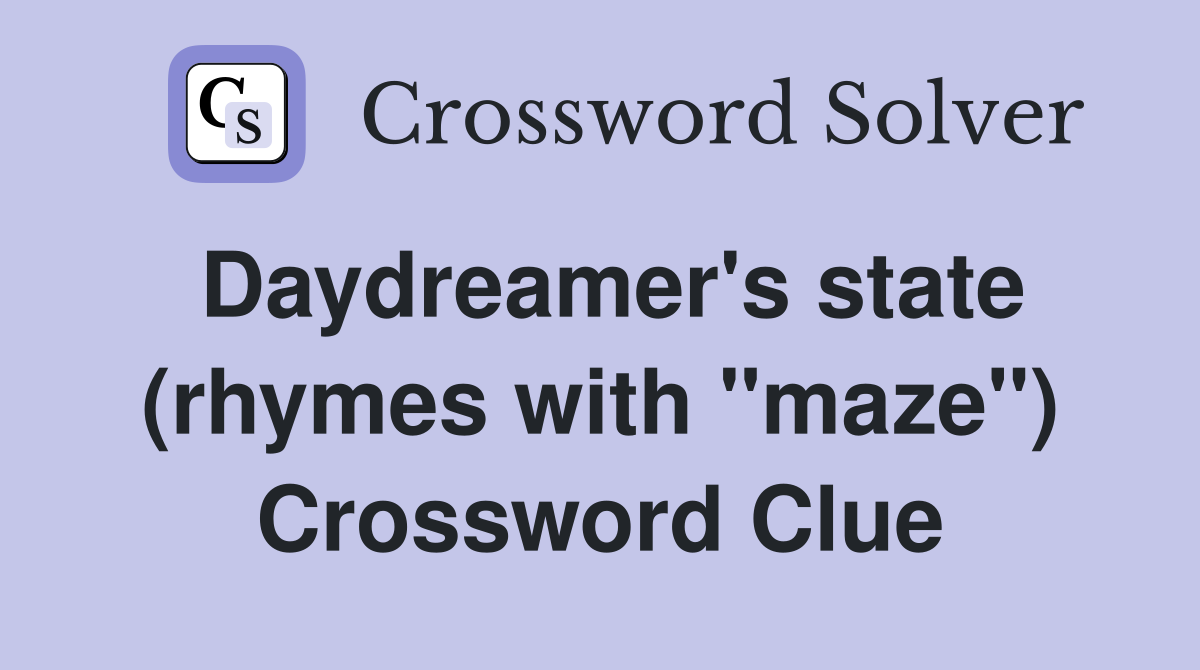 Daydreamer's state (rhymes with "maze") Crossword Clue