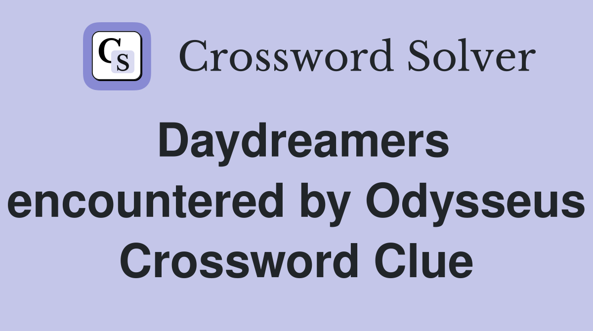 Daydreamers encountered by Odysseus Crossword Clue