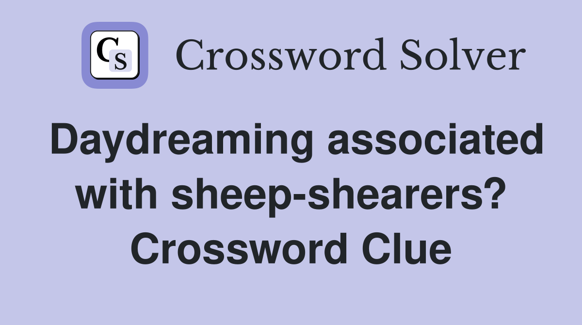 Daydreaming associated with sheep-shearers? Crossword Clue