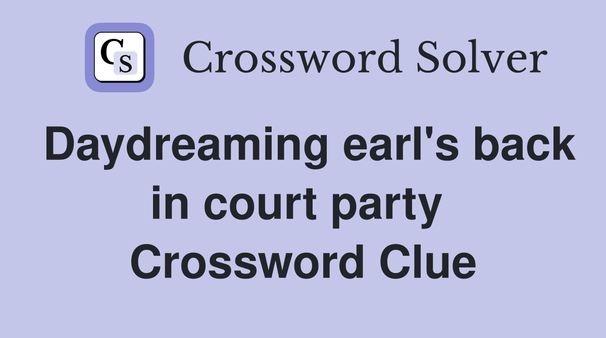 Daydreaming earl's back in court party  Crossword Clue