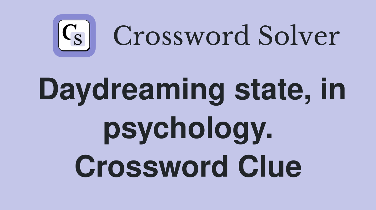 Daydreaming state, in psychology. Crossword Clue