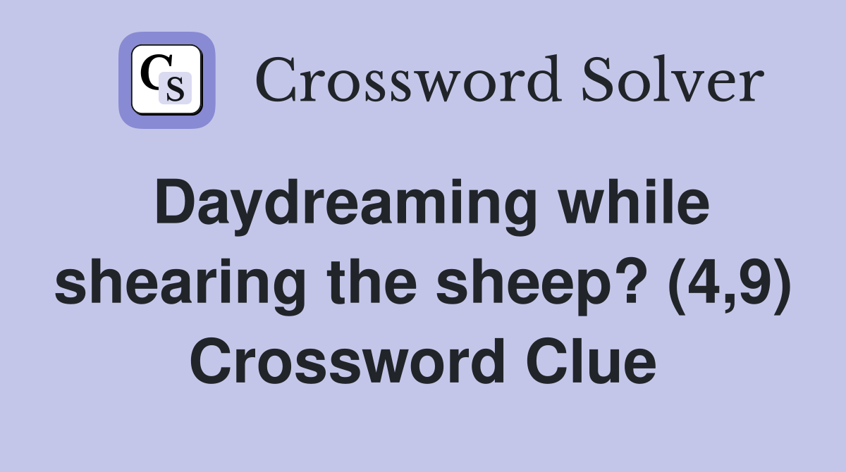 Daydreaming while shearing the sheep? (4,9) Crossword Clue