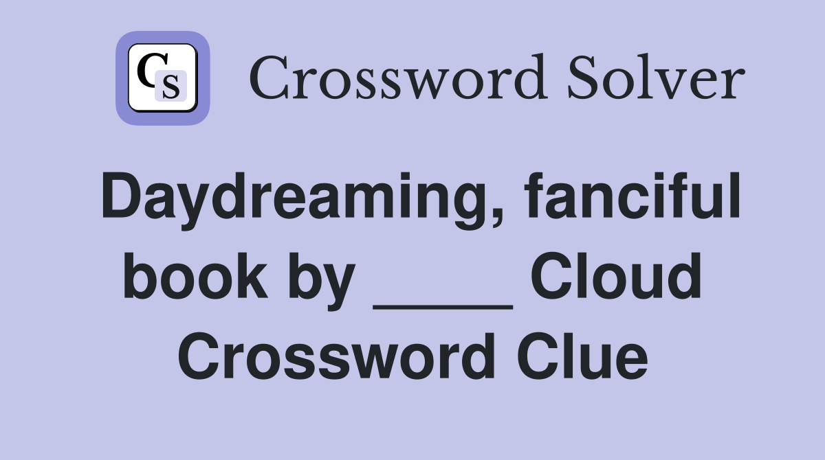 Daydreaming, fanciful book by ____ Cloud Crossword Clue