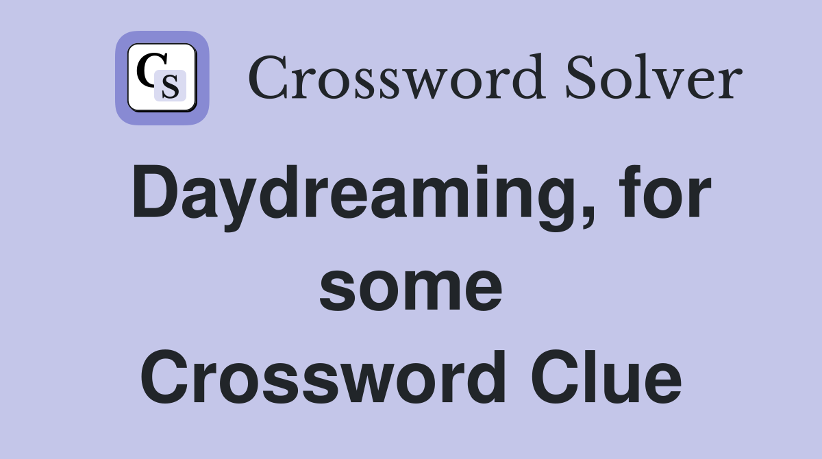 Daydreaming, for some Crossword Clue