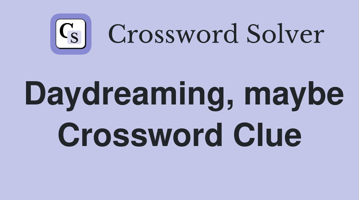 Daydreaming, maybe Crossword Clue