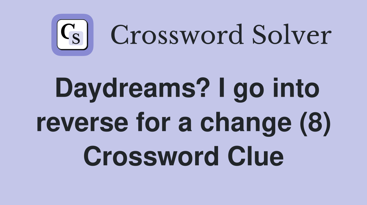 Daydreams? I go into reverse for a change (8) Crossword Clue