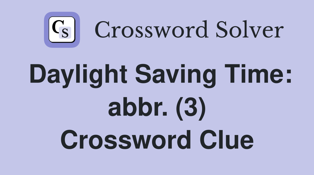 Daylight Saving Time: abbr. (3) Crossword Clue