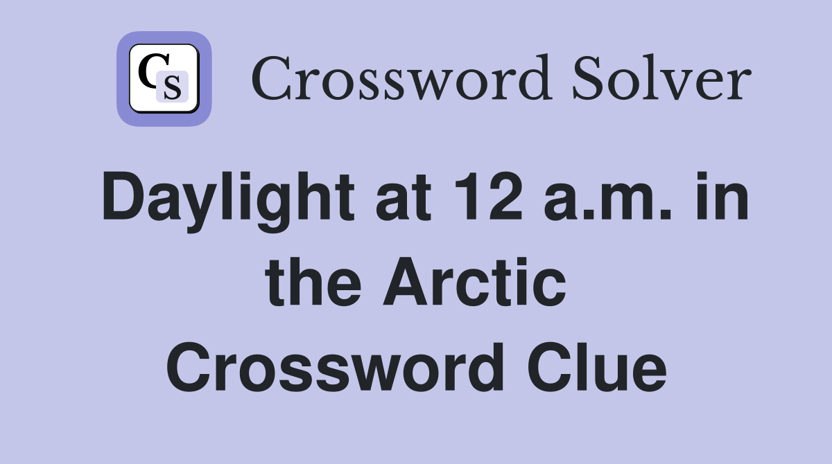 Daylight at 12 a.m. in the Arctic Crossword Clue