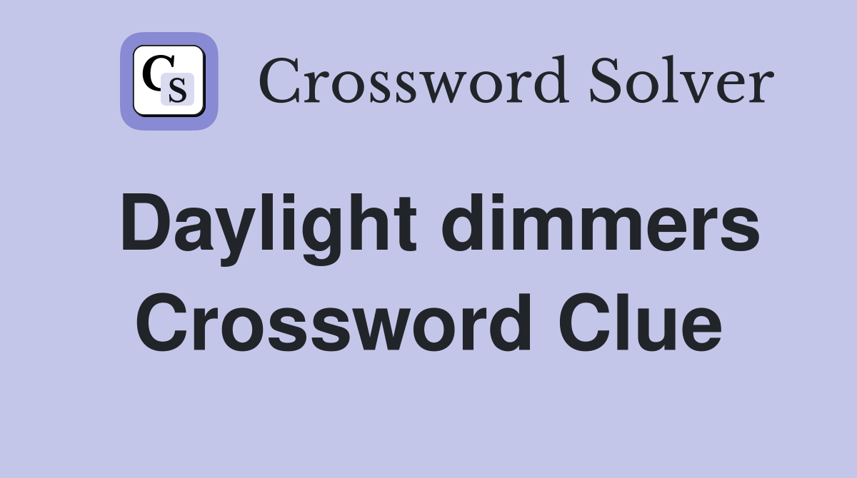 Daylight dimmers Crossword Clue