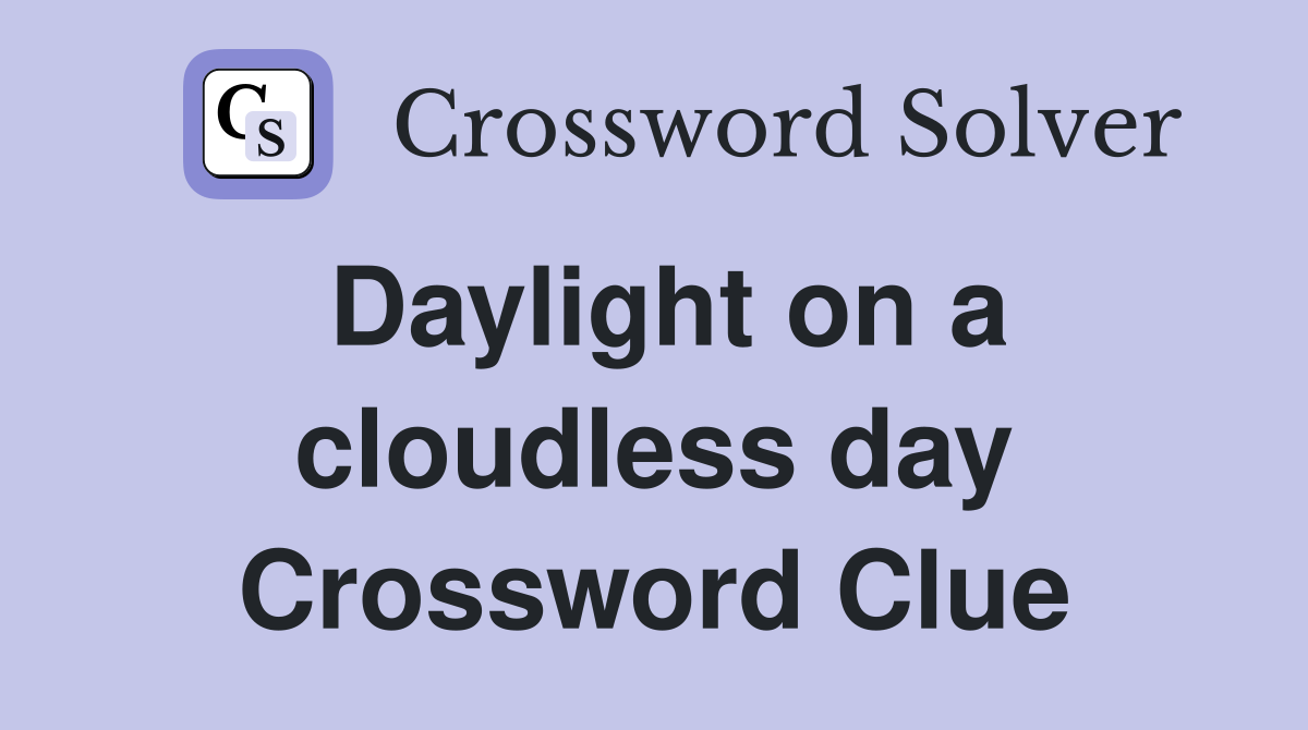 Daylight on a cloudless day Crossword Clue