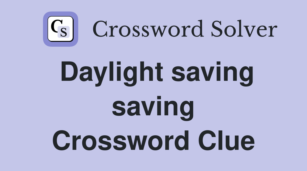 Daylight saving saving Crossword Clue