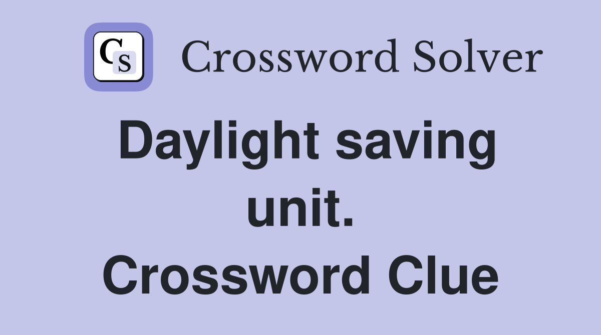 Daylight saving unit. Crossword Clue