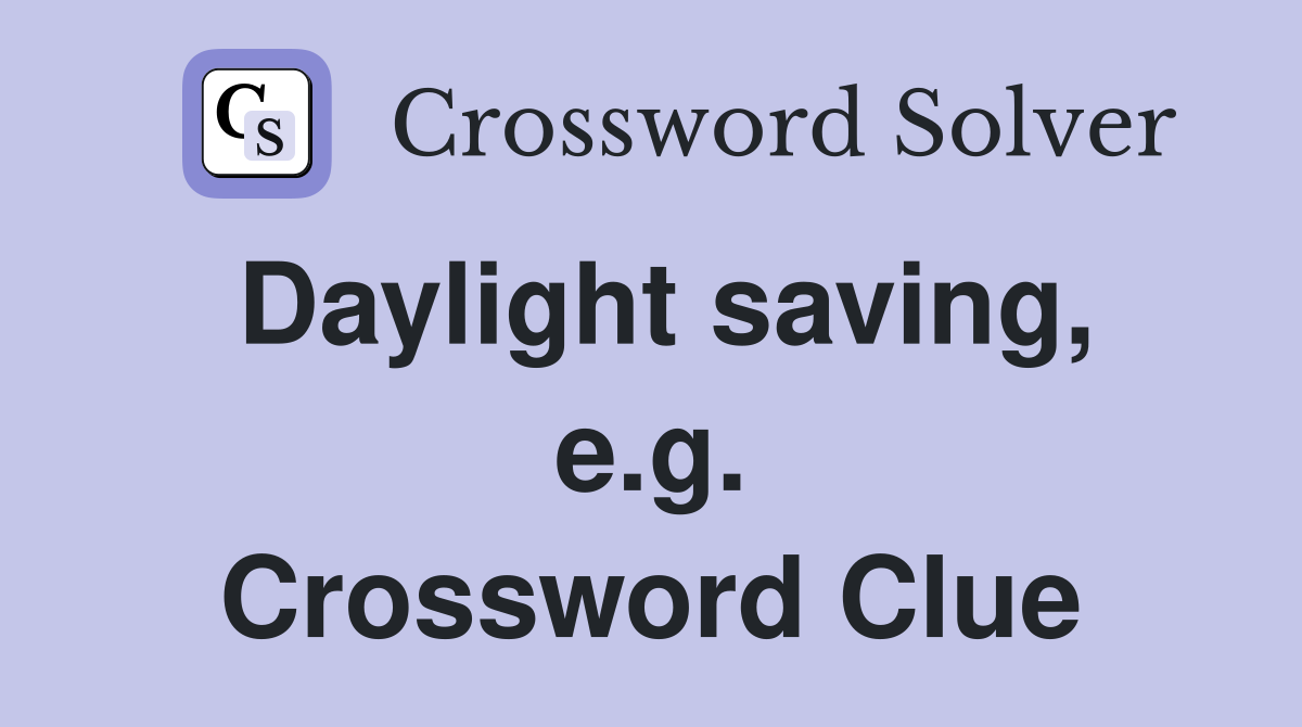 Daylight saving, e.g. Crossword Clue