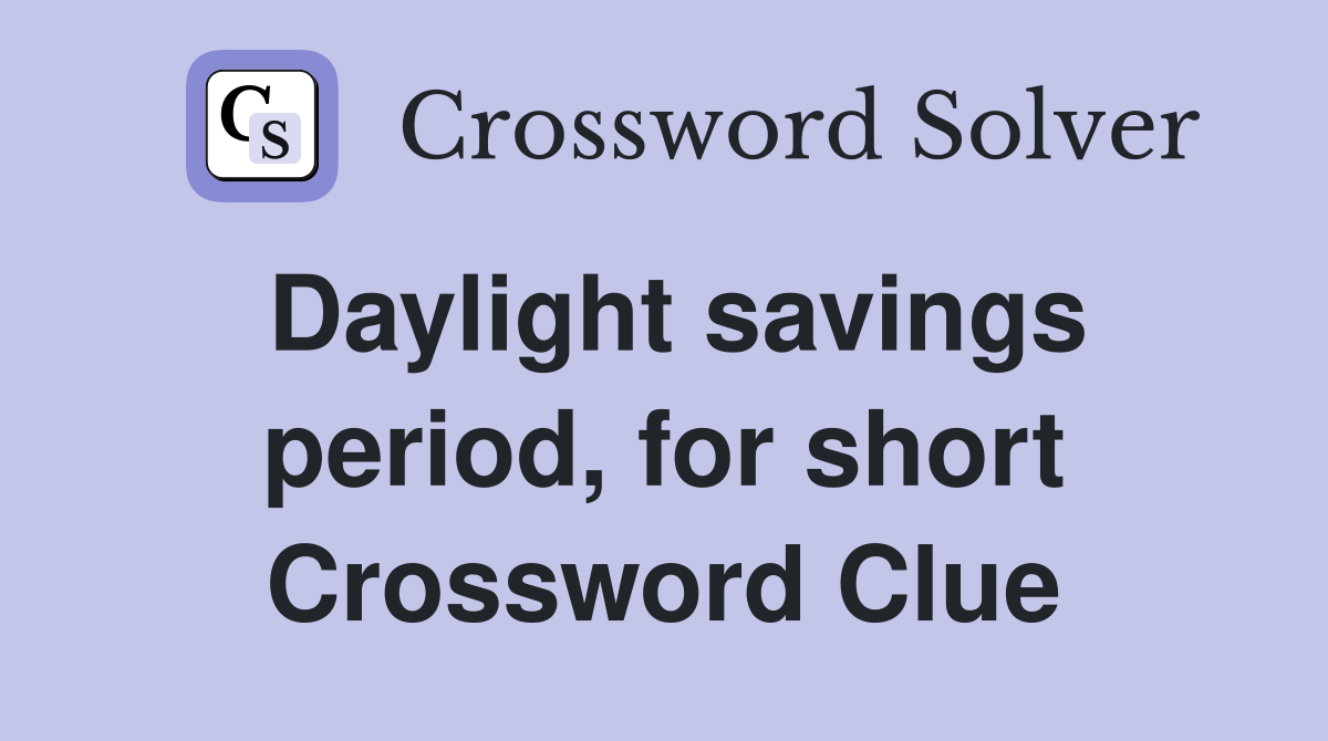 Daylight savings period, for short Crossword Clue