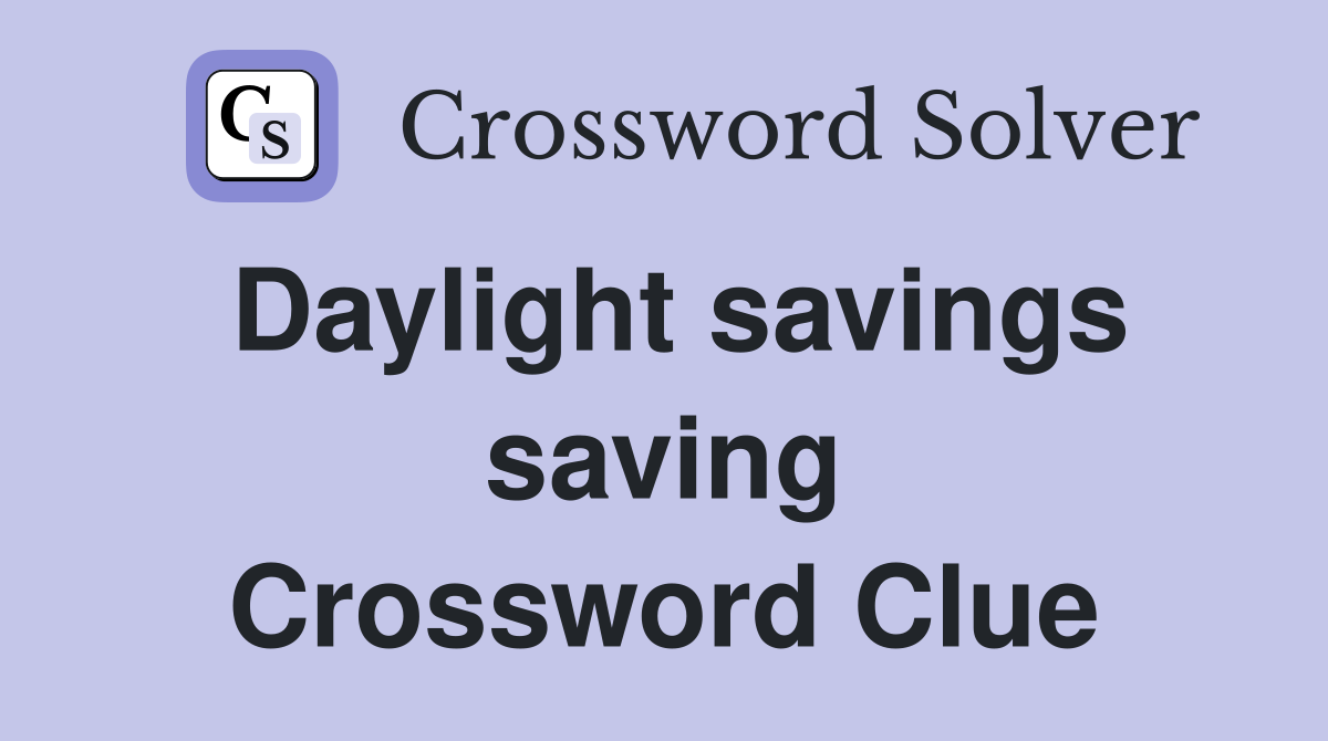 Daylight savings saving Crossword Clue
