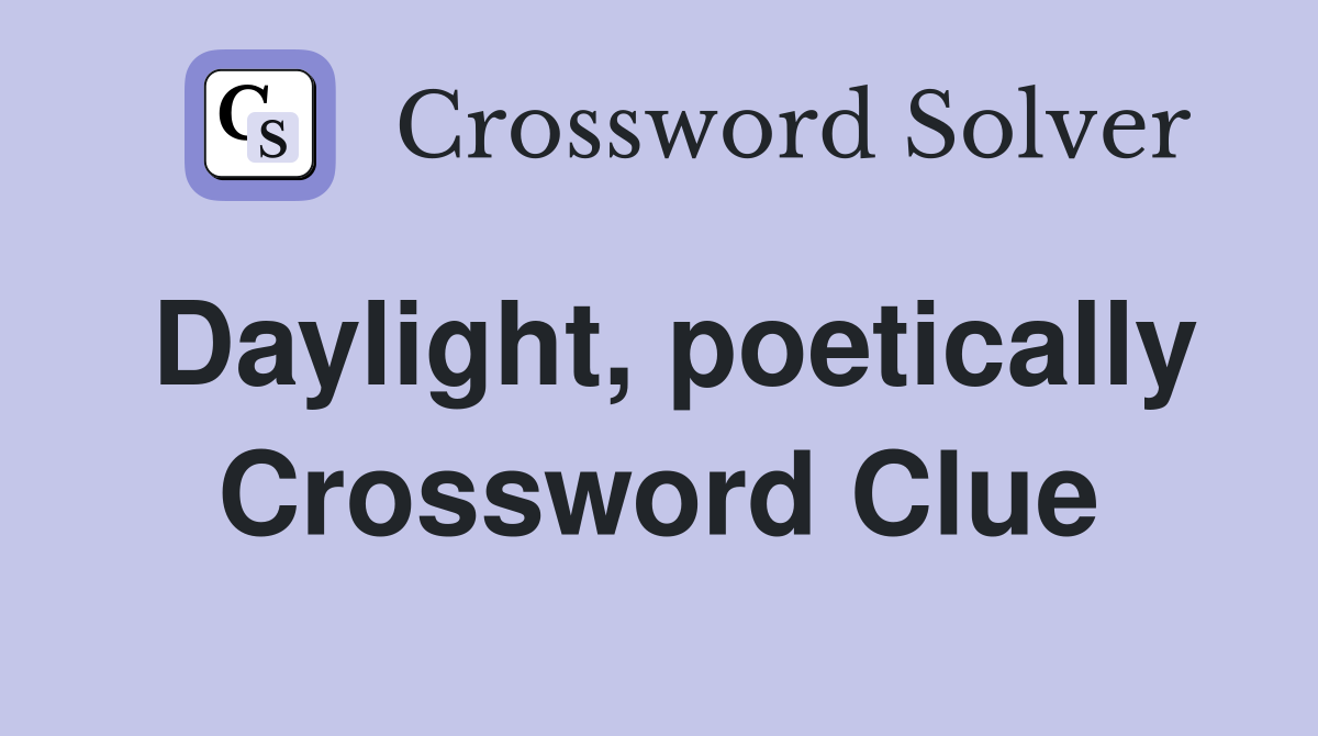 Daylight, poetically Crossword Clue