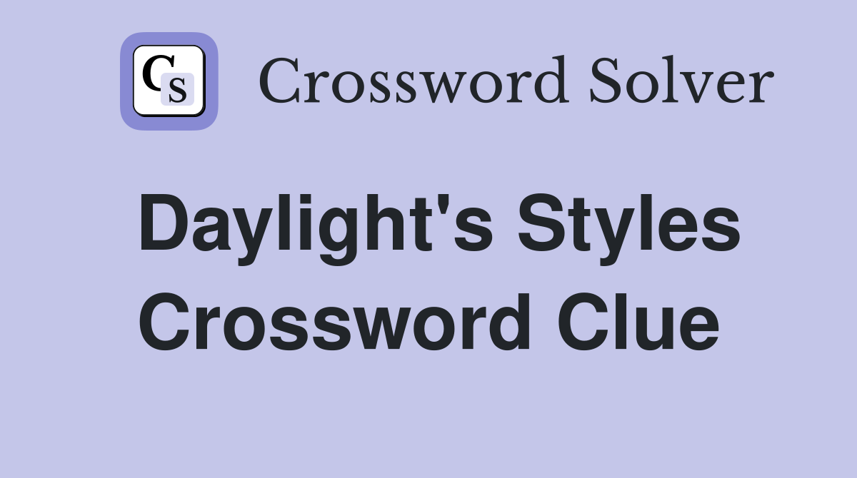 Daylight's Styles Crossword Clue