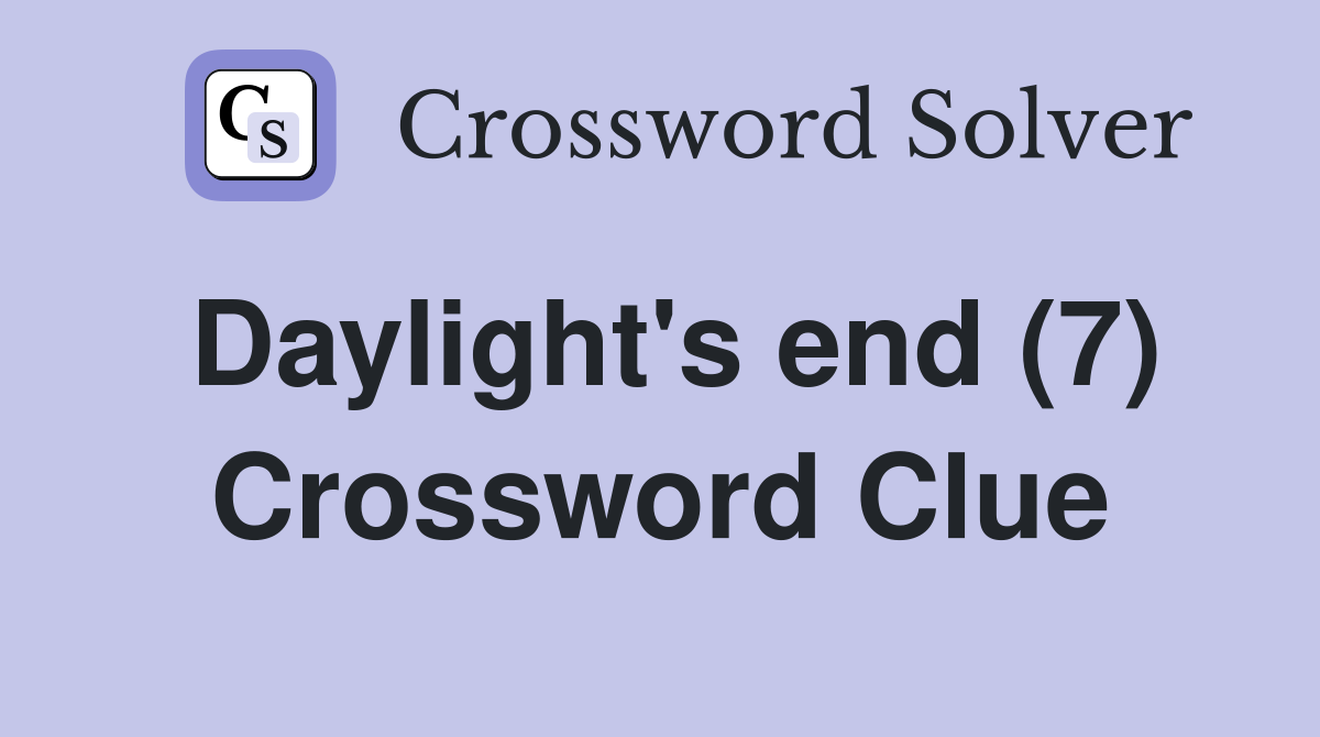 Daylight's end (7) Crossword Clue