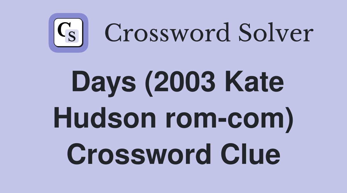 Days (2003 Kate Hudson rom-com) Crossword Clue