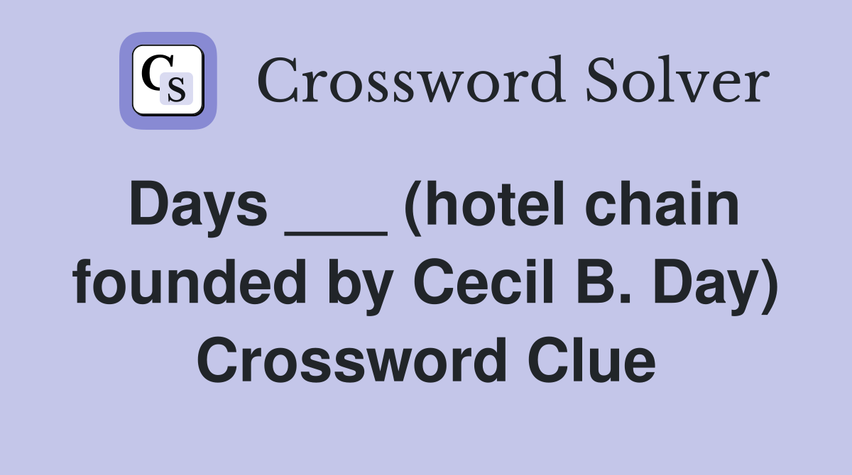 Days ___ (hotel chain founded by Cecil B. Day) Crossword Clue
