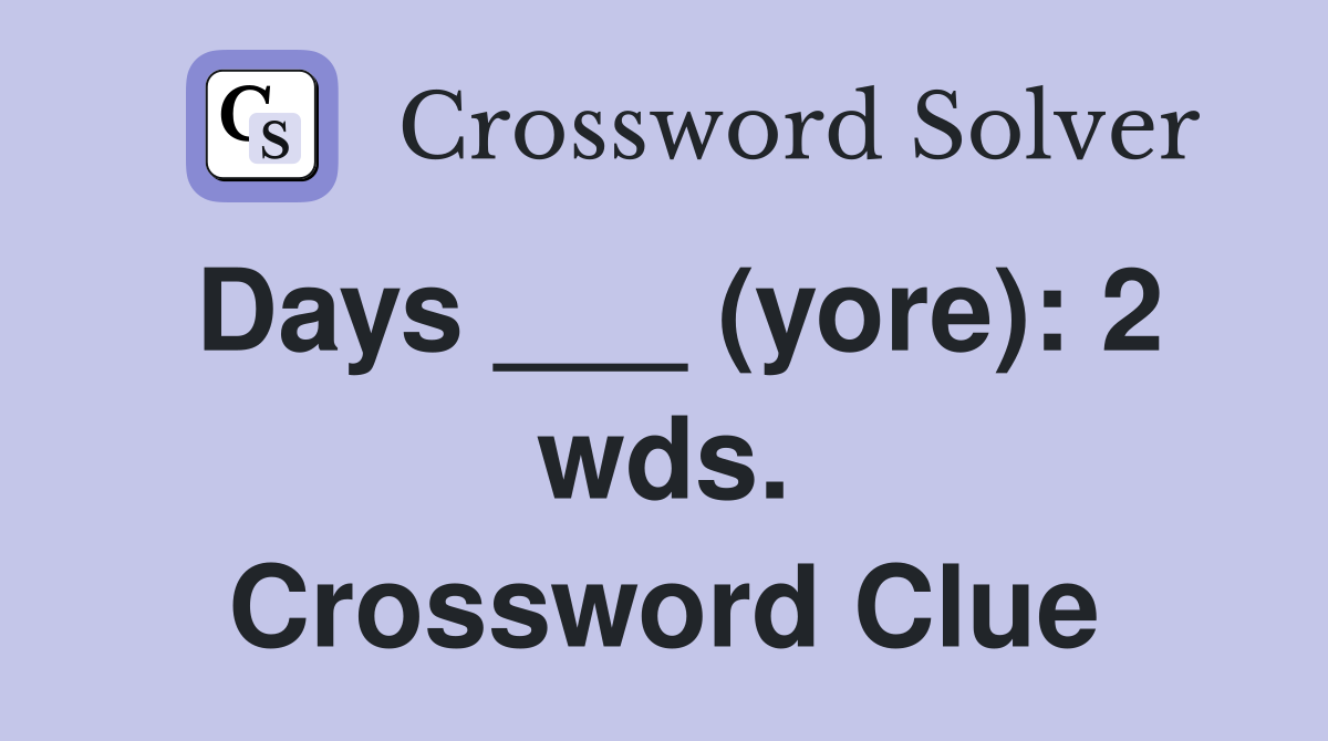 Days ___ (yore): 2 wds. Crossword Clue