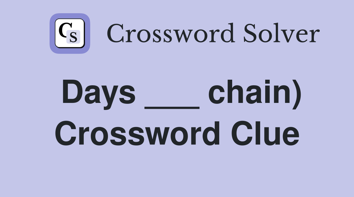 Days ___ chain) Crossword Clue