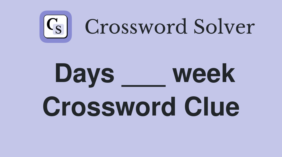 Days ___ week Crossword Clue