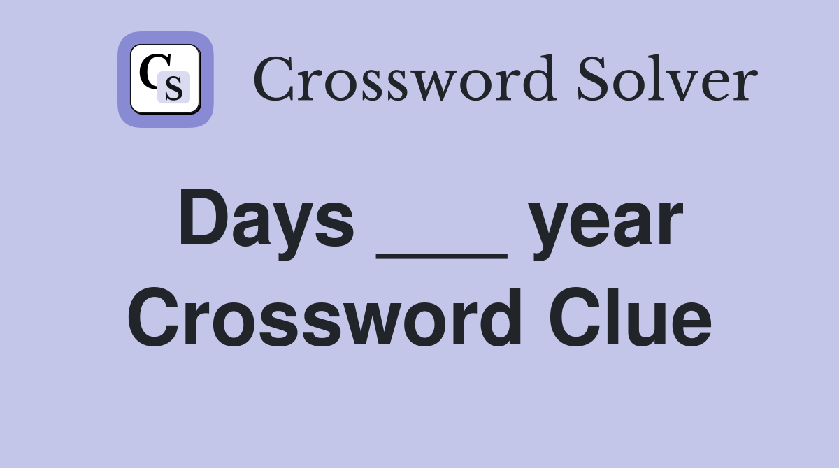 Days ___ year Crossword Clue