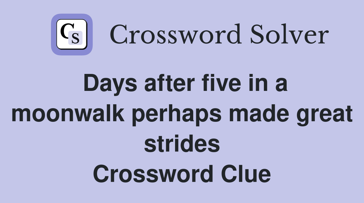 Days after five in a moonwalk perhaps made great strides Crossword Clue