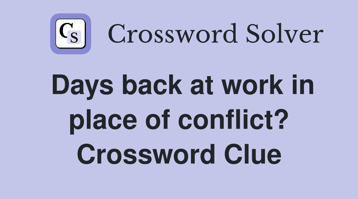 Days back at work in place of conflict? Crossword Clue