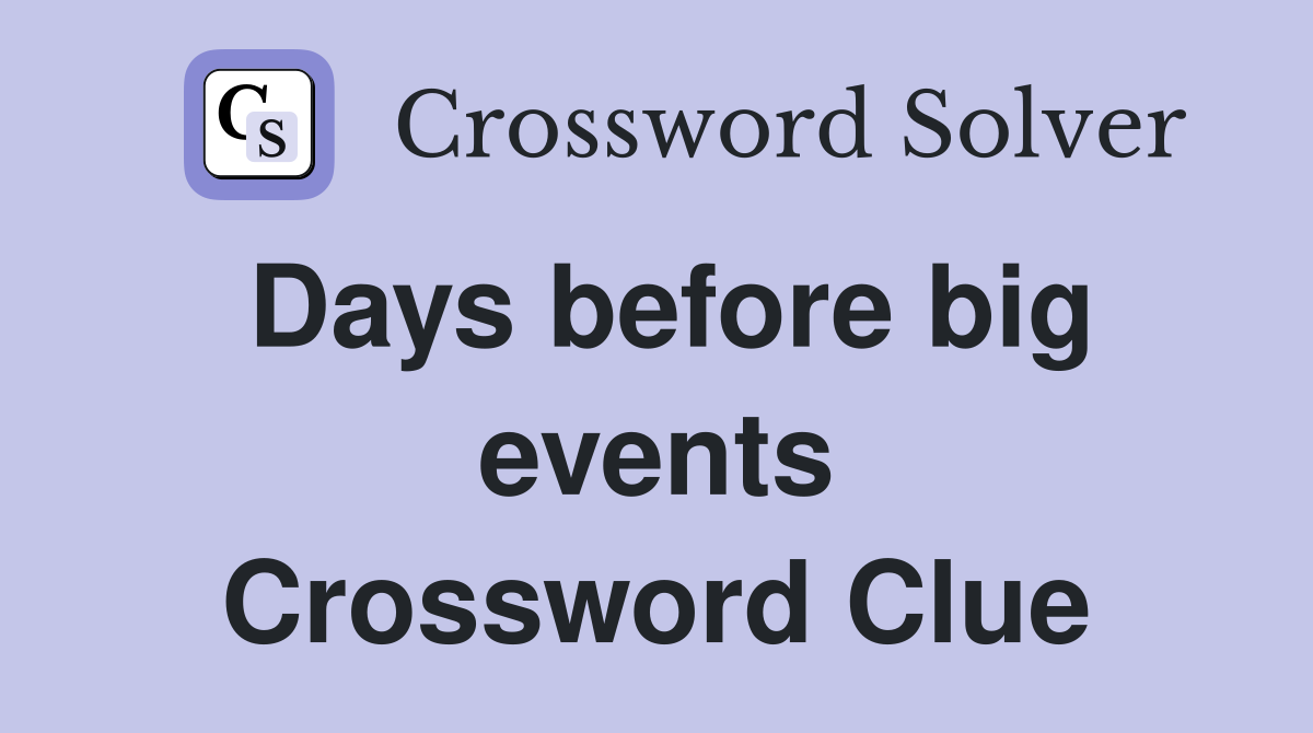 Days before big events Crossword Clue