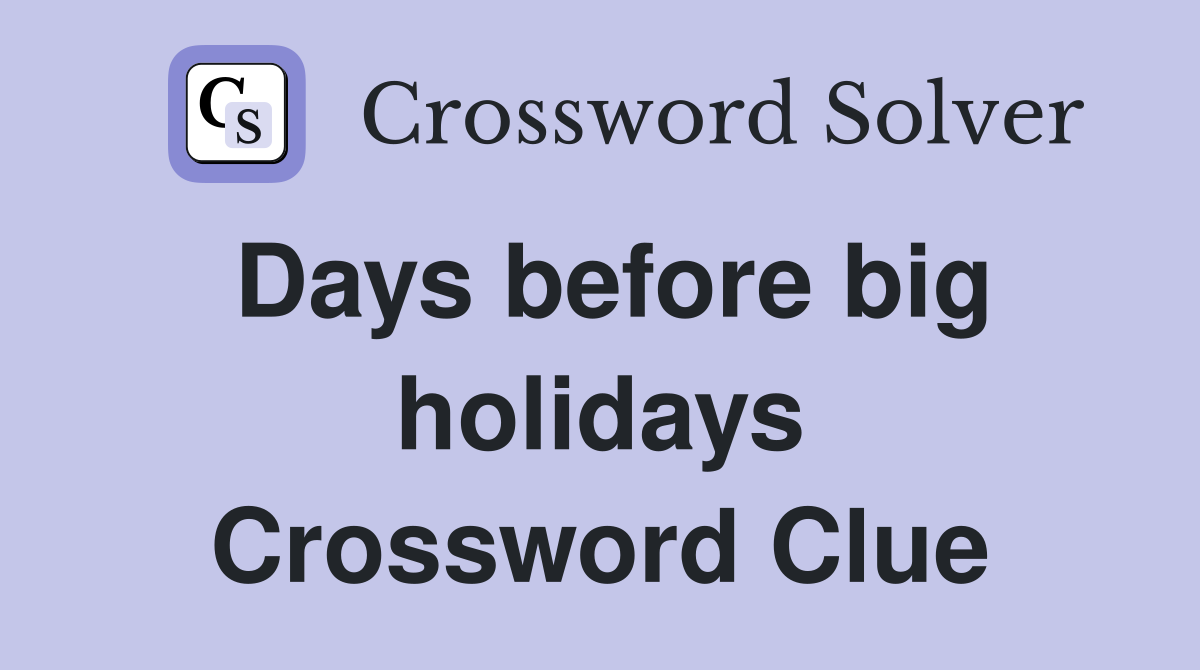 Days before big holidays Crossword Clue
