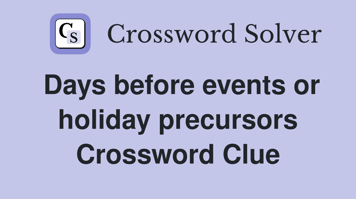 Days before events or holiday precursors Crossword Clue
