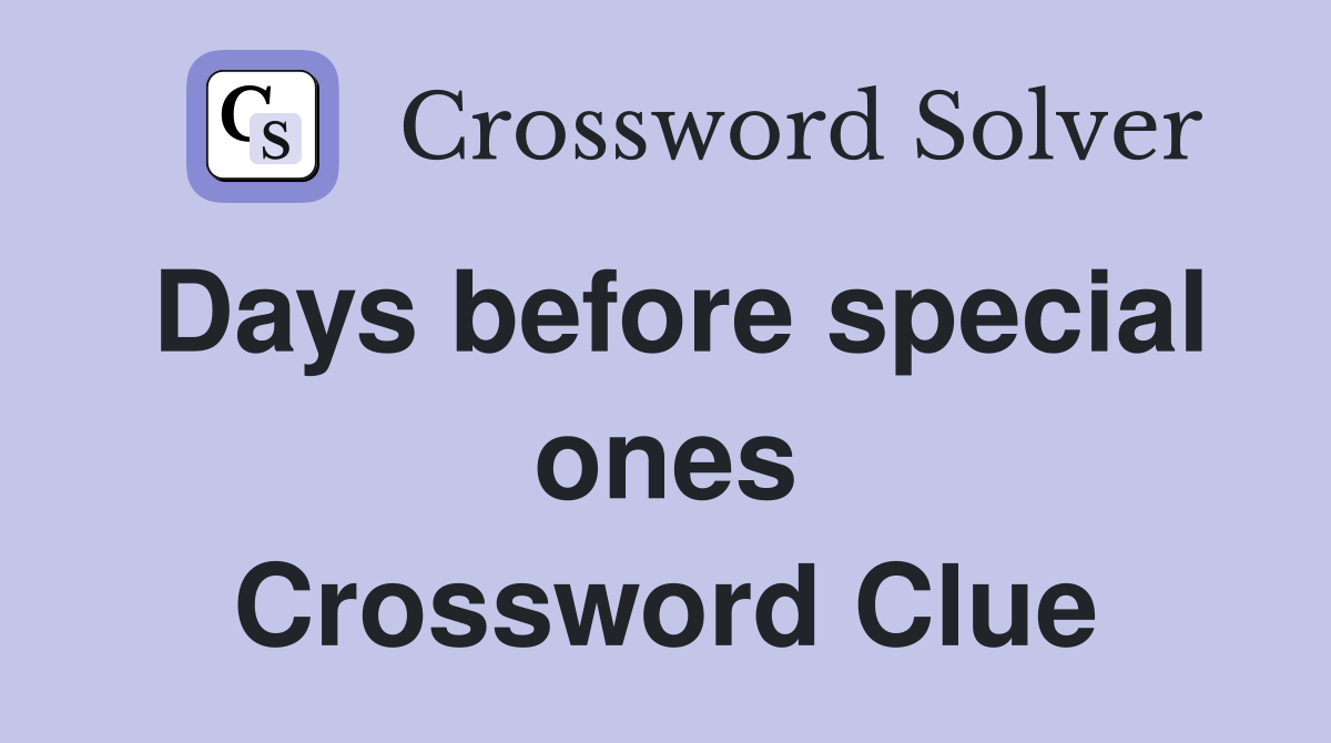 Days before special ones Crossword Clue