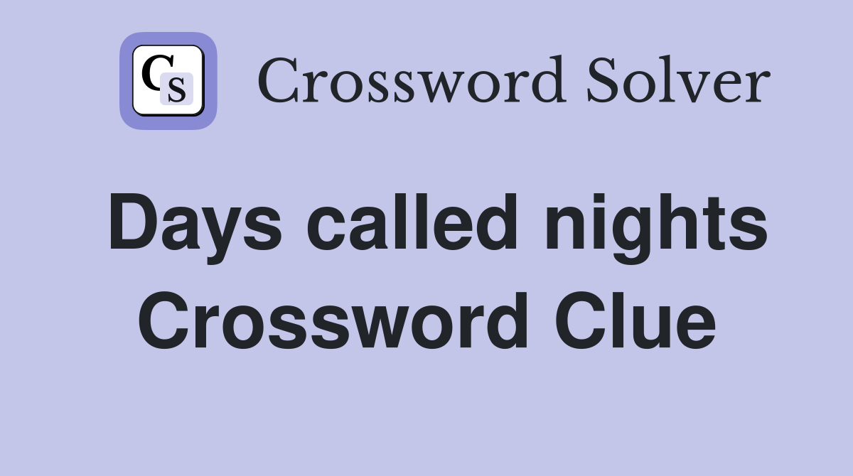 Days called nights Crossword Clue