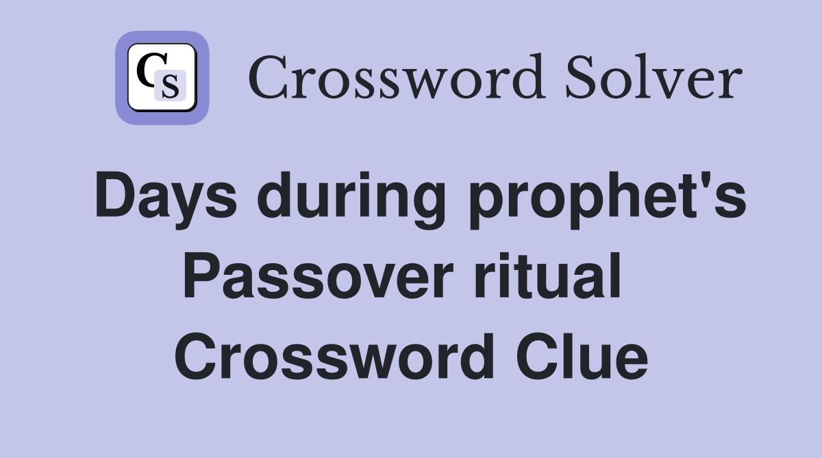 Days during prophet's Passover ritual  Crossword Clue