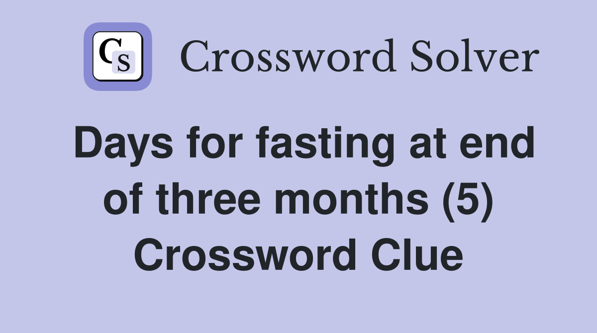 Days for fasting at end of three months (5) Crossword Clue