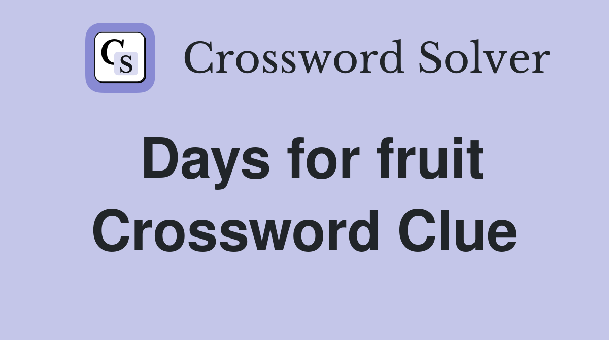Days for fruit Crossword Clue
