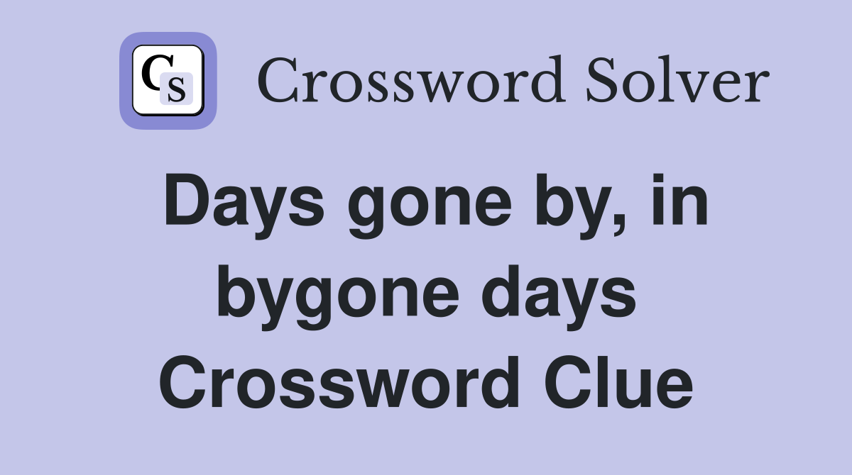 Days gone by, in bygone days Crossword Clue