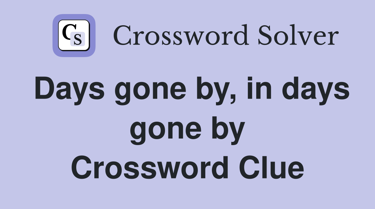 Days gone by, in days gone by Crossword Clue