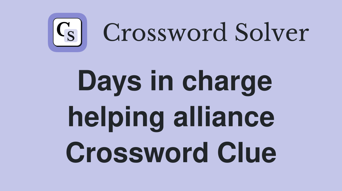 Days in charge helping alliance Crossword Clue