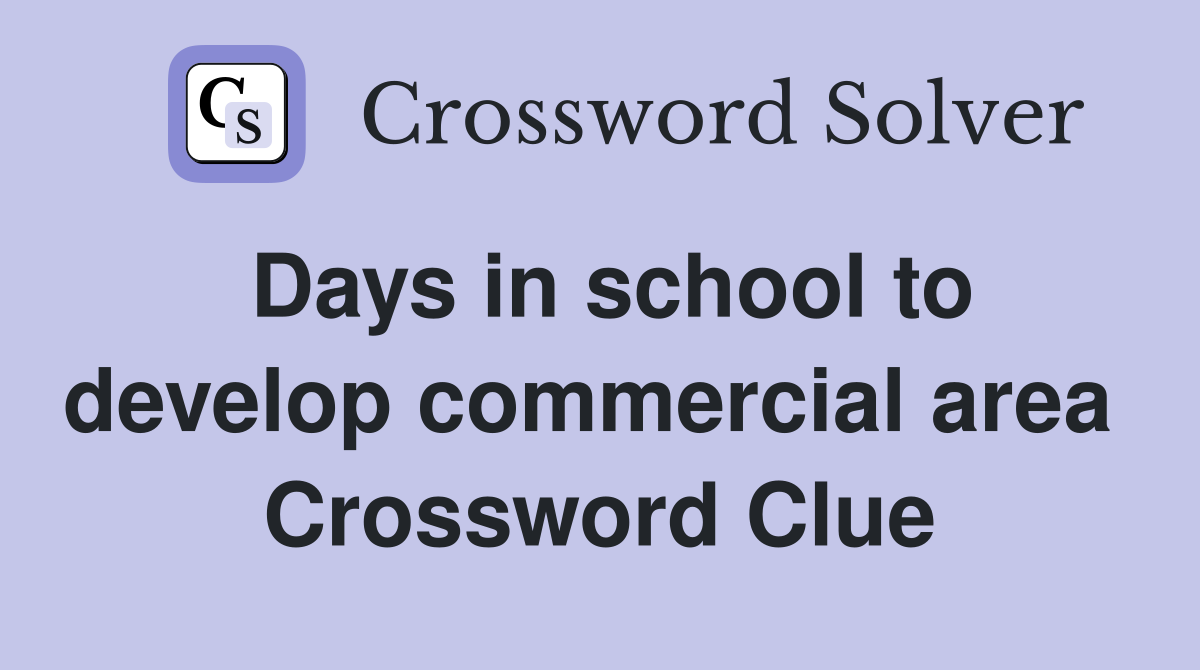 Days in school to develop commercial area  Crossword Clue