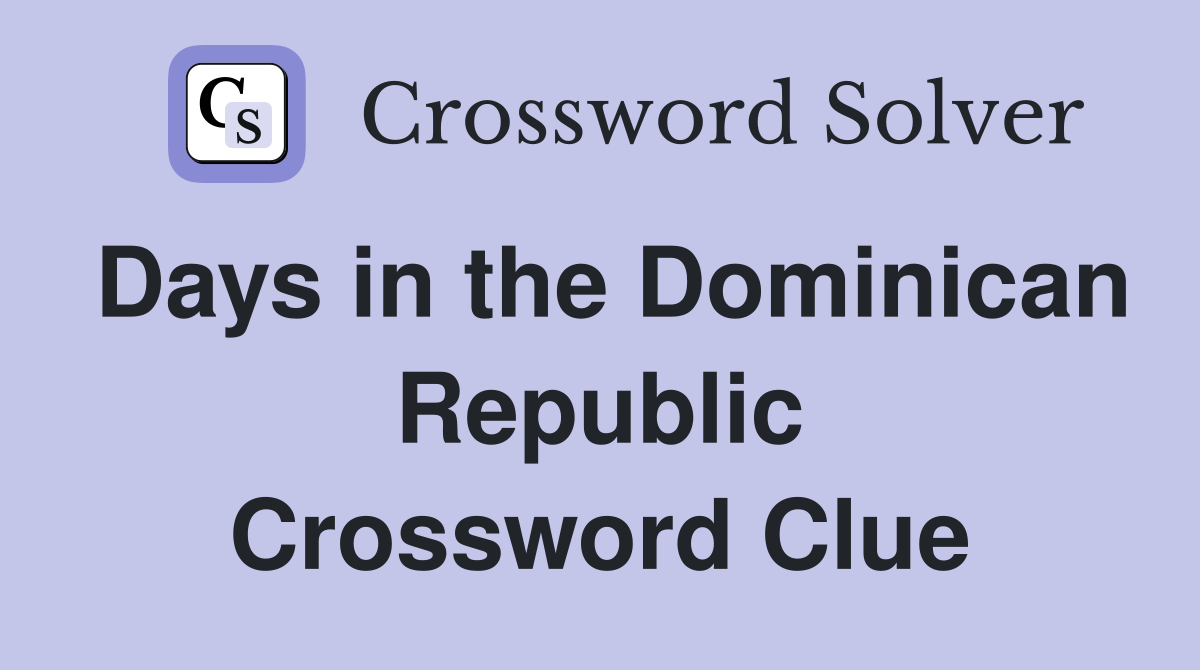 Days in the Dominican Republic Crossword Clue