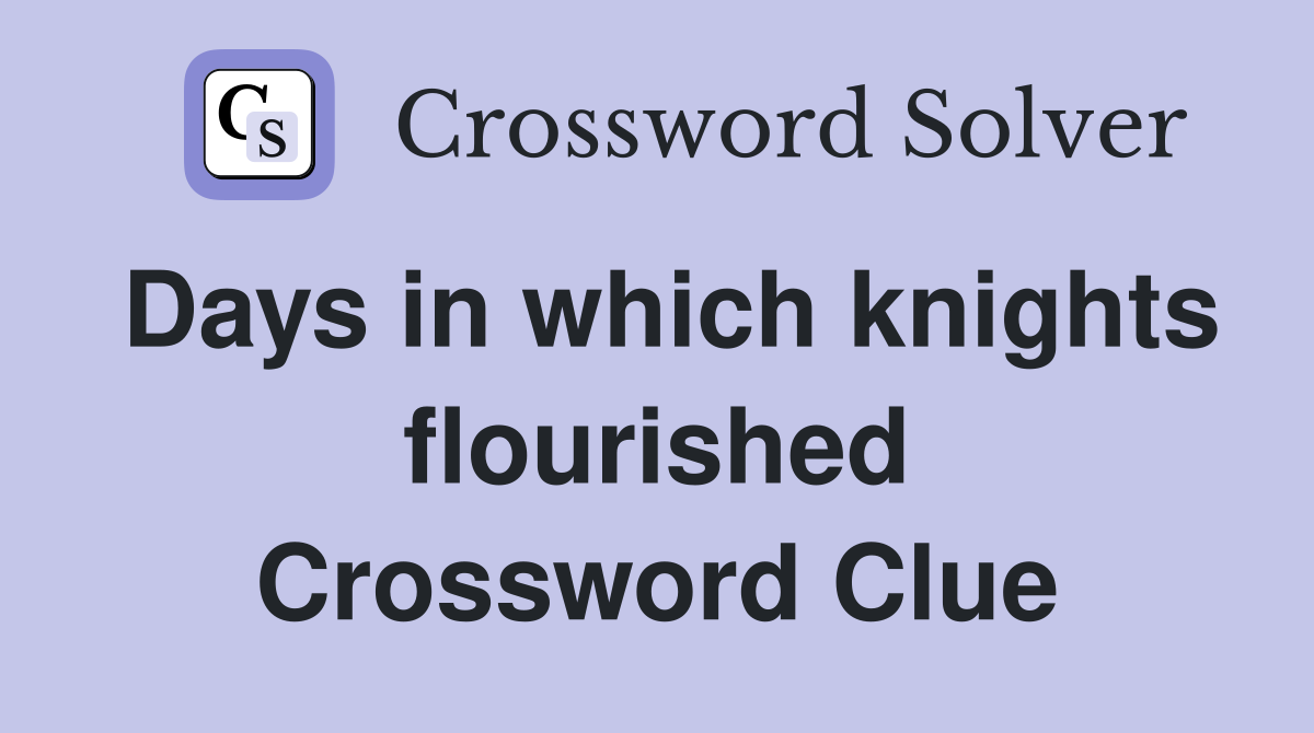 Days in which knights flourished Crossword Clue